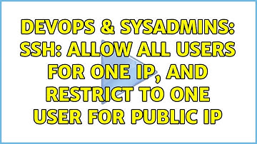 DevOps & SysAdmins: ssh: allow all users for one IP, and restrict to one user for public IP