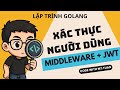 RESTful API Golang Gin #78: Bảo vệ API với Middleware! Xác thực JWT &amp; Giải mã Payload