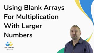 Using Blank Arrays For Multiplication With Larger Numbers