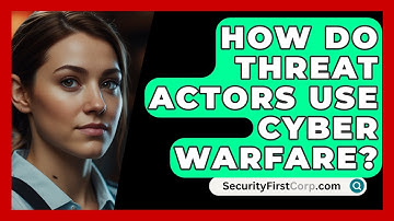 How Do Threat Actors Use Cyber Warfare? - SecurityFirstCorp.com