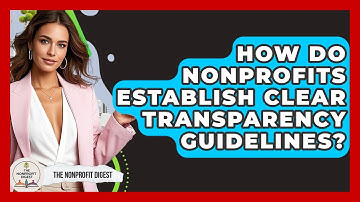 How Do Nonprofits Establish Clear Transparency Guidelines? - The Nonprofit Digest