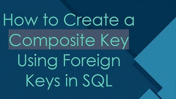 How to Create a Composite Key Using Foreign Keys in SQL