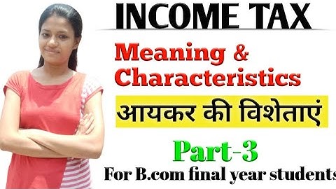 MEANING & CHARACTERISTICS OF INCOME TAX / Chapter -1(Introduction ) Part - 3 / In Hindi & English