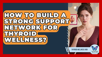 How To Build A Strong Support Network For Thyroid Wellness? - Thyroid Wellness Hub