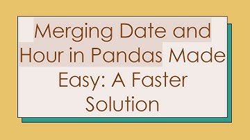 Merging Date and Hour in Pandas Made Easy: A Faster Solution