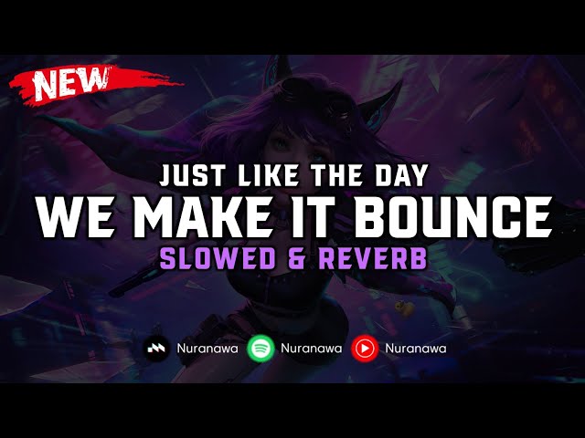 DJ We Make It Bounce X Just Like The Day ( Slowed & Reverb ) 🎧 class=