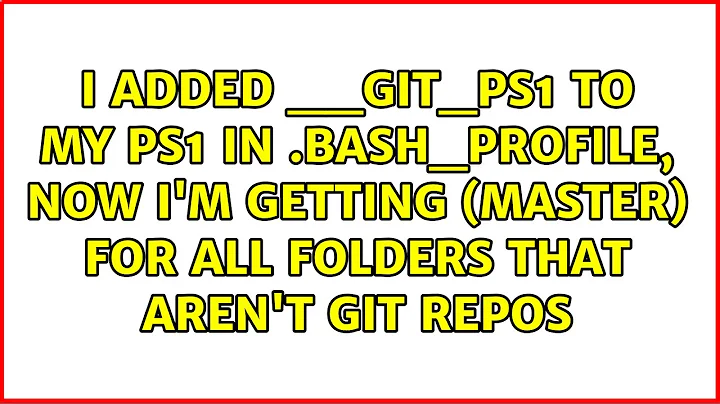 I added __git_ps1 to my PS1 in .bash_profile, now I'm getting (master) for all folders that...