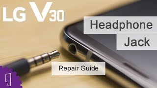 LG V30 Headphone Jack Repair Guide