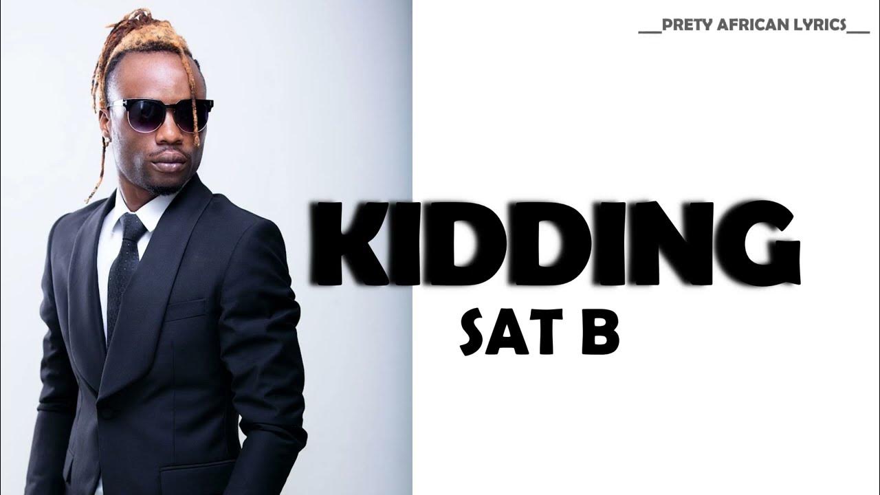 SAT B Kidding Official Music Video lyrics SAT B Kidding Official Music Video lyrics