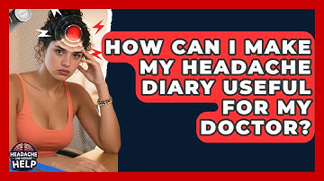 How Can I Make My Headache Diary Useful For My Doctor? - Headache and Migraine Help