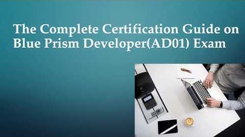 The Complete Certification Guide on Blue Prism Developer(AD01) Exam