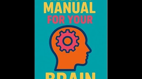 The User Manual for Your Brain