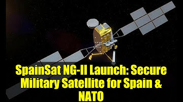 SpainSat NG-II Launch: Secure Military Satellite for Spain & NATO