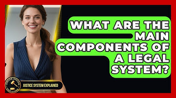 What Are the Main Components of a Legal System? - Justice System Explained
