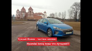 Хундай Ионик - частное мнение.  Hyundai Ioniq пока что лучший!!!