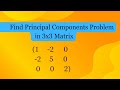 Find Principal Components in 3x3 Matrix | (1  -2  0, -2   5  0   &  0  0  2) | University Question