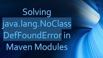 Solving java.lang.NoClassDefFoundError in Maven Modules