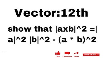 Show that |axb|^2 =|a|^2 |b|^2 - (a * b)^2 Vector 12th