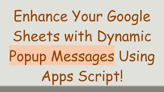 Enhance Your Google Sheets with Dynamic Popup Messages Using Apps Script!