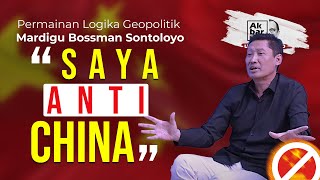 PERMAINAN LOGIKA GEOPOLITIK MARDIGU BOSSMAN SONTOLOYO: 'SAYA ANTI CHINA' | AF UNCENSORED