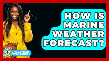 How Is Marine Weather Forecast? - Weather Watchdog
