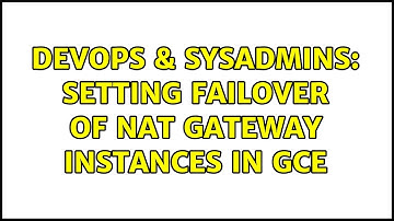 DevOps & SysAdmins: Setting failover of NAT gateway instances in GCE