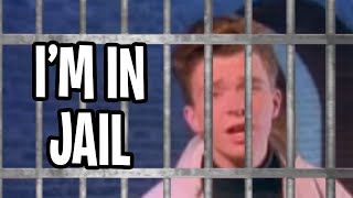 Rick Astley wants to go to Jail (Meme)