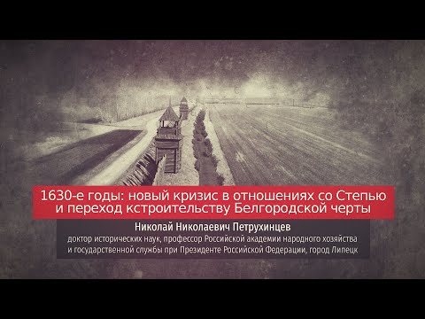 Видео: Николай Петрухинцев. 1630-е годы: новый кризис в отношениях со Степью.