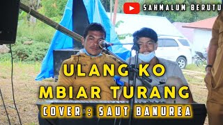 LAGU PAKPAK ULANG KO MBIAR TURANG COVER SAUT BANUREA