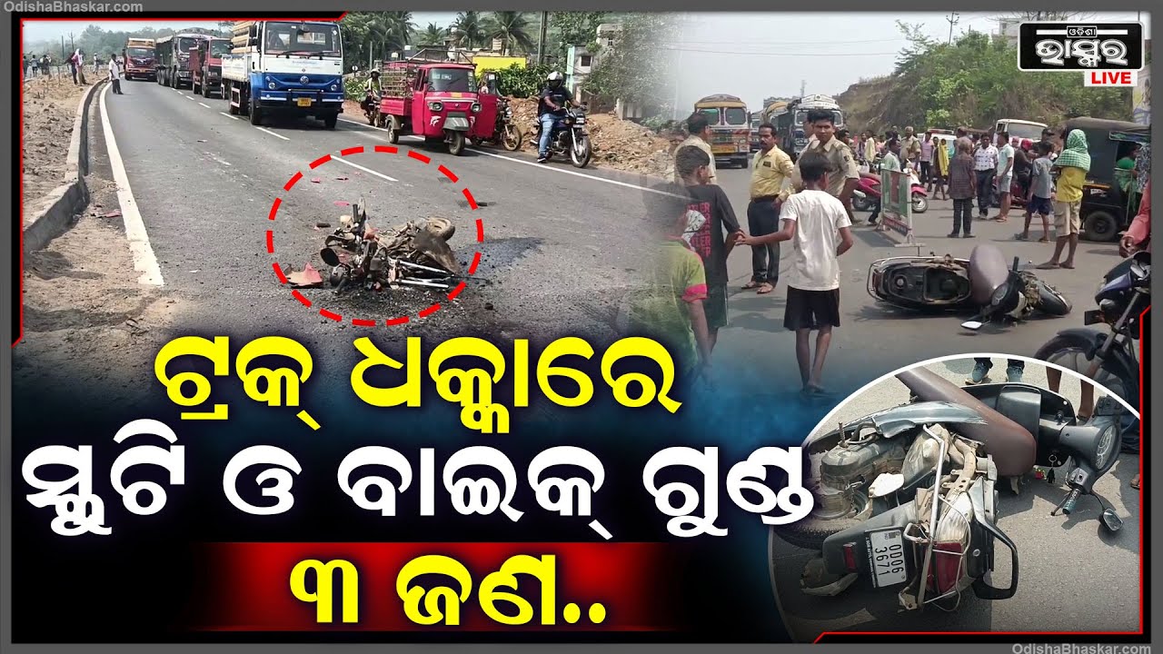 ସ୍କୁଟି ଓ ବାଇକକୁ ଧକ୍କା ଦେଲା ଟ୍ରକ । ଡ୍ରାଇଭରକୁ ଗିରଫ କଲା ପୁଲିସ । ସ୍ଥାନୀୟ ଲୋକେ କଲେ ରାସ୍ତା ଅବରୋଧ