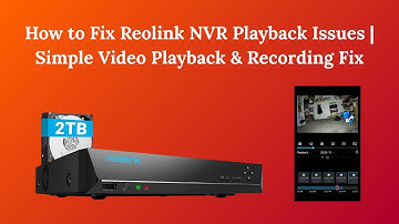 How to Fix Reolink NVR Playback Issues  Simple Video Playback & Recording Fix