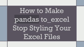 How to Make pandas to_excel Stop Styling Your Excel Files