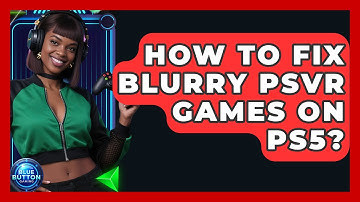 How To Fix Blurry PSVR Games On PS5? - Blue Button Gaming