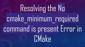 Resolving the No cmake_minimum_required command is present Error in CMake