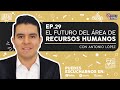 E.29 El futuro del área de Recursos Humanos | con Antonio López
