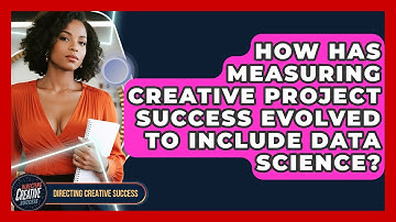 How Has Measuring Creative Project Success Evolved To Include Data Science?