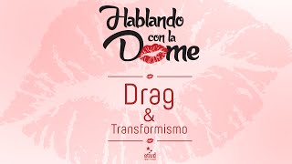 Drag y Transformismo - Hablando con la Dome - Cap.04