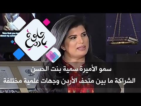 سمو الأميرة سمية بنت الحسن الشراكة ما بين متحف الأردن وجهات علمية مختلفة حلوة يا دنيا