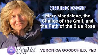 PREVIEW:Veronica Goodchild, PhD | Mary Magdalene, Chalice of the Grail, & the Path of the Blue Rose