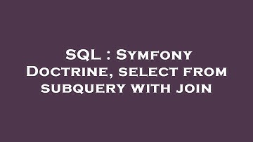 SQL : Symfony Doctrine, select from subquery with join