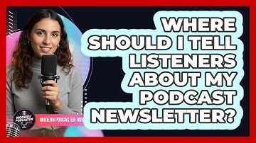 Where Should I Tell Listeners About My Podcast Newsletter?