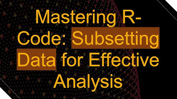 Mastering R-Code: Subsetting Data for Effective Analysis