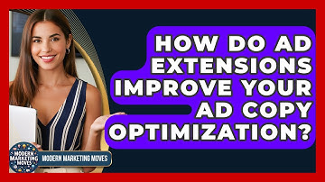 How Do Ad Extensions Improve Your Ad Copy Optimization? - Modern Marketing Moves