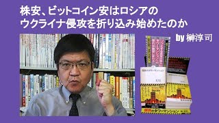 株安、ビットコイン安はロシアのウクライナ入りを折り込み始めたのか　by 榊淳司