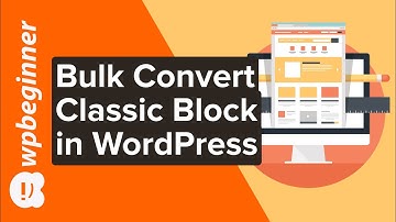 How to Bulk Convert Classic Blocks to Gutenberg in WordPress