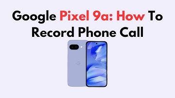 How to Record Phone Calls on Google Pixel 9a – Step-by-Step Audio Recording Guide