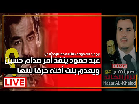 نزار الخالد صدام حسين يأمر بأعدام بنت أخت عبد حمود حرقا والسبب معنا ابو عبد الله موظف الرئاسة