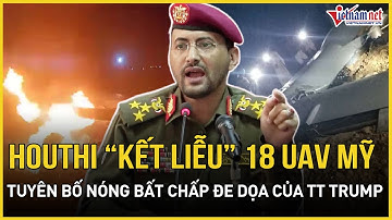 Houthi "xóa sổ" 18 UAV quân sự đắt đỏ của Mỹ, tuyên bố nóng bất chấp đe dọa của ông Trump