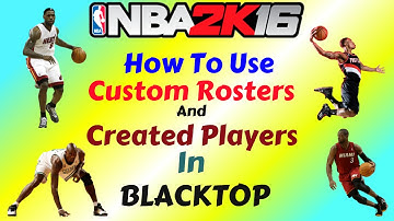 NBA 2K16 - How To Use Custom Rosters And Created Players in Blacktop