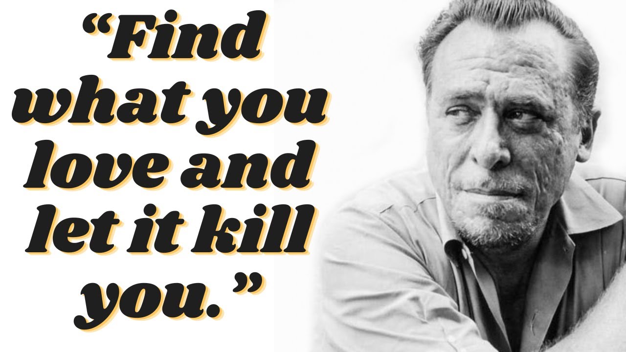 Charles Bukowski Quotes “Find what you love and let it kill you...